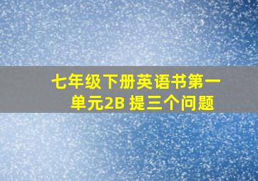 七年级下册英语书第一单元2B 提三个问题